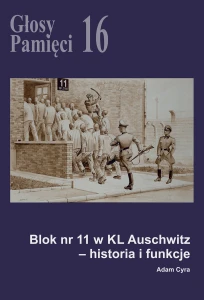 A. Cyra - Głosy Pamięci nr 16. Blok nr 11 w KL Auschwitz – historia i funkcje