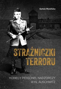 S. Wysińska - Strażniczki terroru. Kobiecy personel nadzorczy w KL Auschwitz