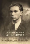 A. Willma, I. Bartosik - Ja z krematorium Auschwitz. Rozmowa z Henrykiem Mandelbaumem byłym więźniem Sonderkommando w Auschwitz
