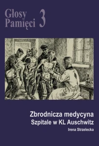 I. Strzelecka - Głosy Pamięci 3. Zbrodnicza medycyna. Szpitale w KL Auschwitz