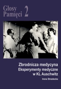 I. Strzelecka - Głosy Pamięci 2. Zbrodnicza medycyna. Eksperymenty medyczne w KL Auschwitz