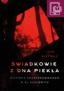 E-BOOK I. Bartosik - Świadkowie z dna piekła. Historia Sonderkommando w KL Auschwitz