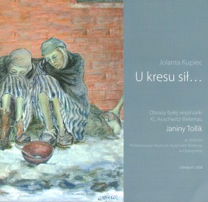 Jolanta Kupiec - U kresu sił... Obrazy byłej więźniarki KL Auschwitz-Birkenau Janiny Tollik