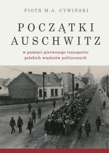 E-BOOK Piotr M.A. Cywiński - Początki Auschwitz w pamięci pierwszego transportu polskich więźniów politycznych 