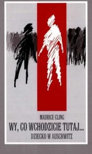 M. Cling - Wy, co wchodzicie tutaj... Dziecko w Auschwitz