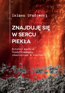 Z. Gradowski - Znajduję się w sercu piekła. Notatki więźnia Sonderkommando odnalezione w Auschwitz