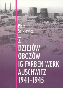 Piotr Setkiewicz - Z dziejów obozów IG Farben Werk Auschwitz 1941-1945