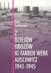 P. Setkiewicz - Z dziejów obozów IG Farben Werk Auschwitz 1941-1945