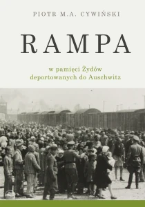 P. M. A. Cywiński - Rampa w pamięci Żydów deportowanych do Auschwitz