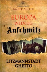 Marek Miller - Europa według Auschwitz. Litzmannstadt Ghetto