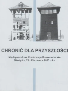 Chronić dla przyszłości. Międzynarodowa Konferencja Konserwatorska Oświęcim, 23-25 czerwca 2003 roku