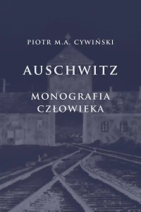 P. M. A. Cywiński - Auschwitz. Monografia człowieka