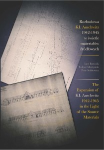I. Bartosik, Ł. Martyniak, P. Setkiewicz - Rozbudowa KL Auschwitz 1942-1945 w świetle materiałów źródłowych