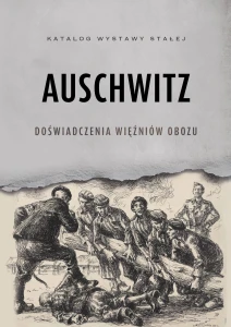 Auschwitz. Doświadczenia więźniów obozu - katalog wystawy stałej 